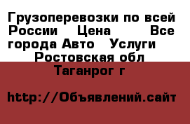 Грузоперевозки по всей России! › Цена ­ 33 - Все города Авто » Услуги   . Ростовская обл.,Таганрог г.